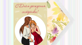 Уникальные открытки для близких ко дню рождения