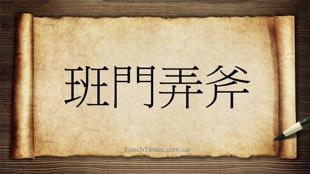 Китайська ідіома 班門弄斧 (bān m&eacute;n n&ograve;ng fǔ) означає &laquo;розмахувати сокирою біля воріт Лу Баня&raquo;